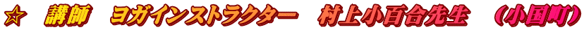 ☆　講師　ヨガインストラクター　村上小百合先生　（小国町）